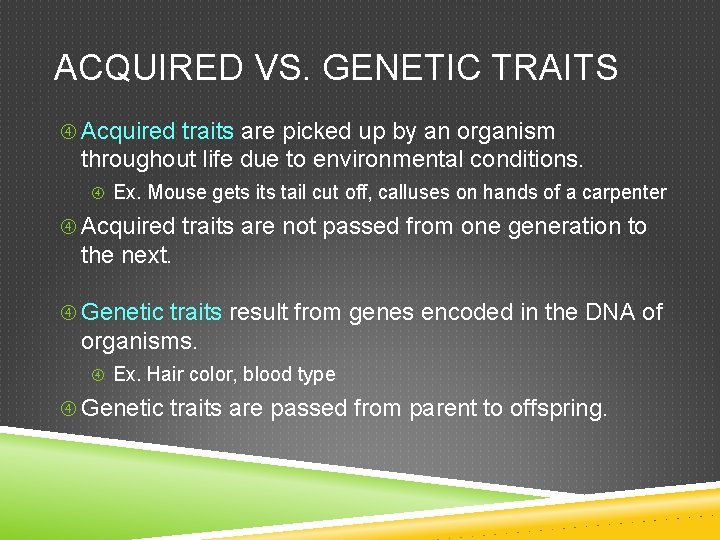 ACQUIRED VS. GENETIC TRAITS Acquired traits are picked up by an organism throughout life