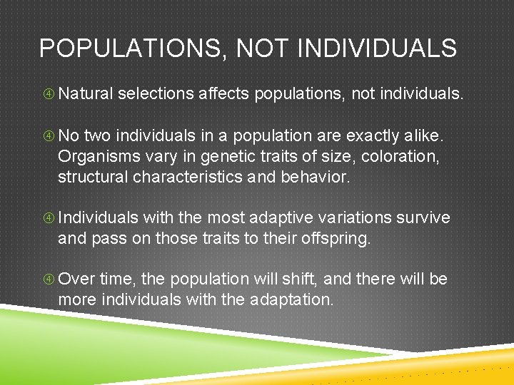 POPULATIONS, NOT INDIVIDUALS Natural selections affects populations, not individuals. No two individuals in a