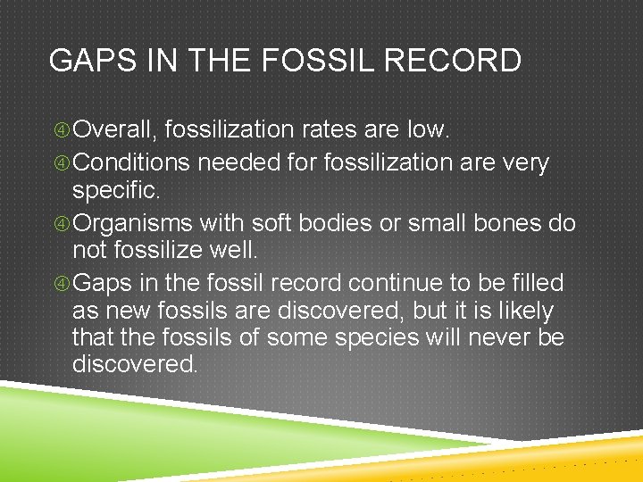 GAPS IN THE FOSSIL RECORD Overall, fossilization rates are low. Conditions needed for fossilization