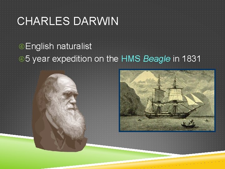 CHARLES DARWIN English naturalist 5 year expedition on the HMS Beagle in 1831 