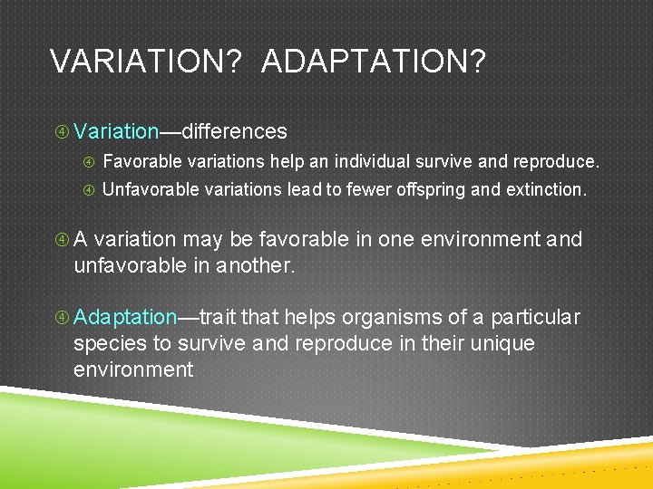 VARIATION? ADAPTATION? Variation—differences Favorable variations help an individual survive and reproduce. Unfavorable variations lead
