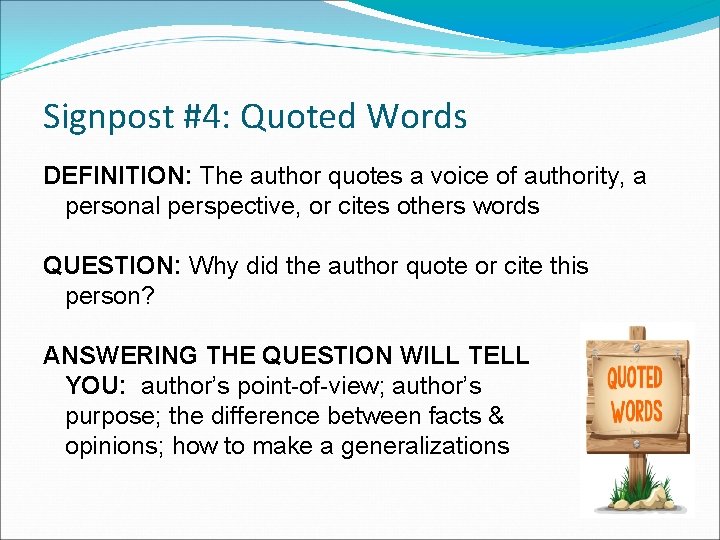 Signpost #4: Quoted Words DEFINITION: The author quotes a voice of authority, a personal