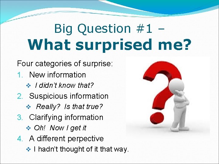 Big Question #1 – What surprised me? Four categories of surprise: 1. New information