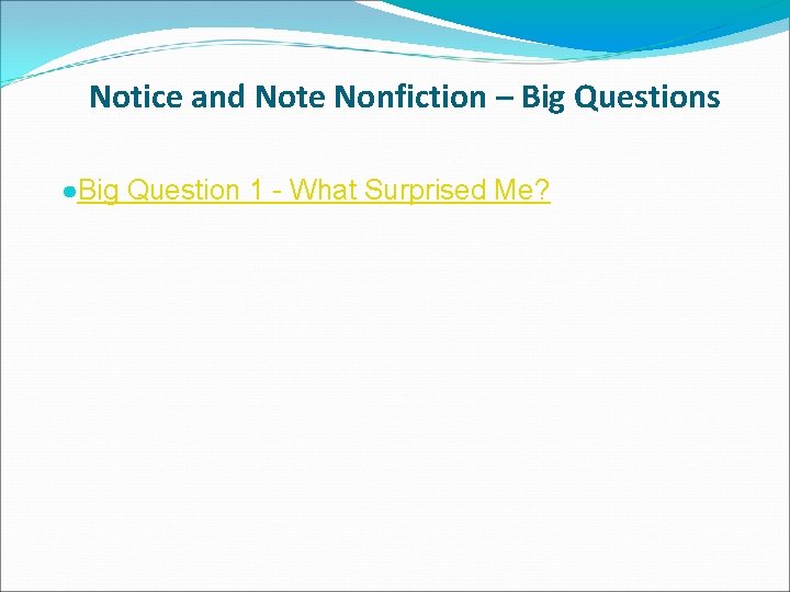 Notice and Note Nonfiction – Big Questions ●Big Question 1 - What Surprised Me?