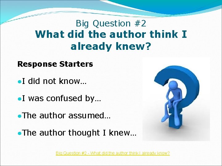 Big Question #2 What did the author think I already knew? Response Starters ●I