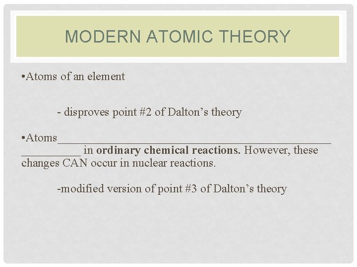 MODERN ATOMIC THEORY • Atoms of an element - disproves point #2 of Dalton’s