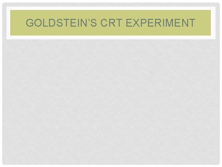 GOLDSTEIN’S CRT EXPERIMENT 