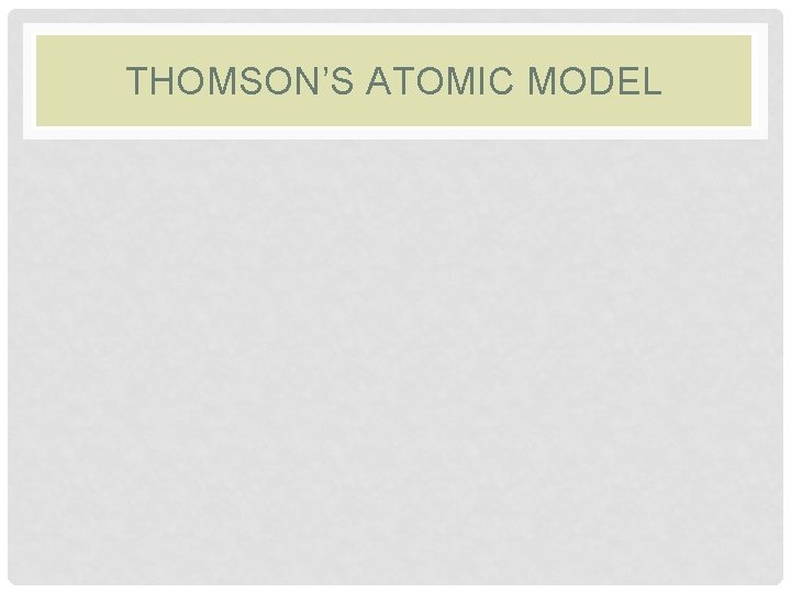 THOMSON’S ATOMIC MODEL 