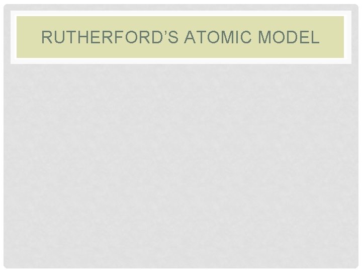 RUTHERFORD’S ATOMIC MODEL 