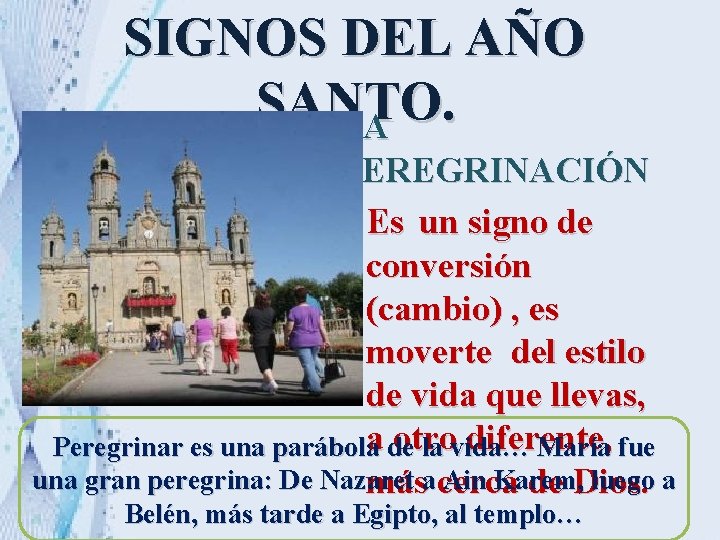 SIGNOS DEL AÑO SANTO. LA PEREGRINACIÓN • Es un signo de conversión (cambio) ,