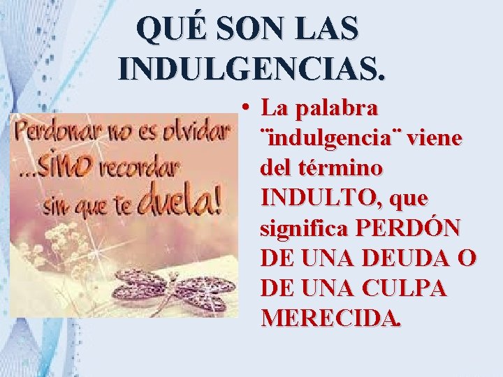 QUÉ SON LAS INDULGENCIAS. • La palabra ¨indulgencia¨ viene del término INDULTO, que significa