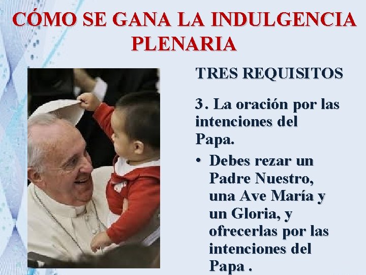 CÓMO SE GANA LA INDULGENCIA PLENARIA TRES REQUISITOS 3. La oración por las intenciones