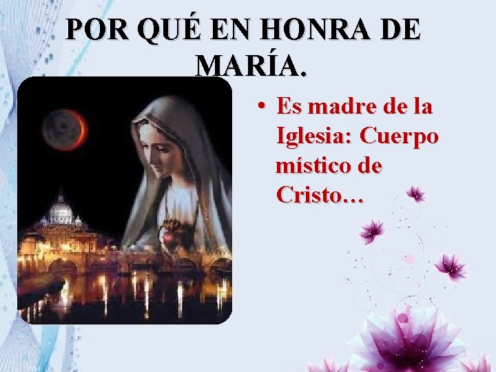 POR QUÉ EN HONRA DE MARÍA. • Es madre de la Iglesia: Cuerpo místico