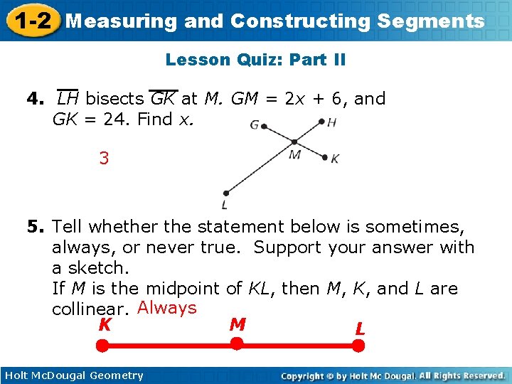 1 -2 Measuring and Constructing Segments Lesson Quiz: Part II 4. LH bisects GK