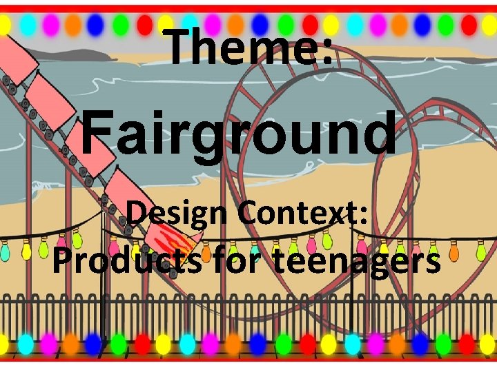 Theme: Fairground Design Context: Products for teenagers 