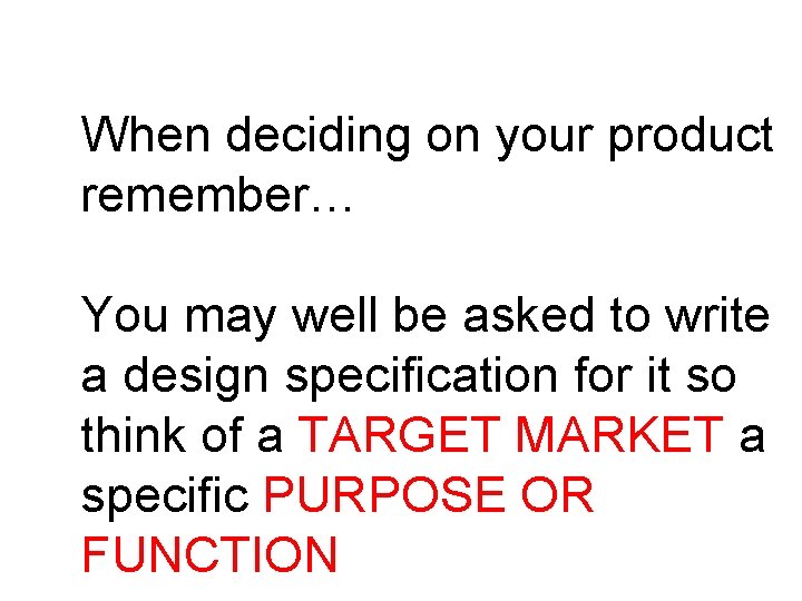 When deciding on your product remember… You may well be asked to write a