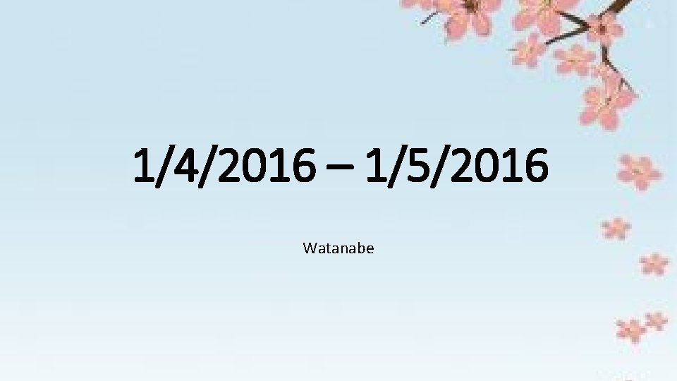 1/4/2016 – 1/5/2016 Watanabe 