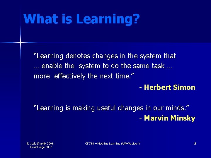What is Learning? “Learning denotes changes in the system that … enable the system What is Learning? “Learning denotes changes in the system that … enable the system