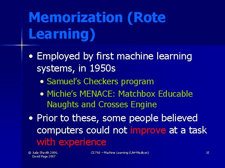 Memorization (Rote Learning) • Employed by first machine learning systems, in 1950 s • Memorization (Rote Learning) • Employed by first machine learning systems, in 1950 s •