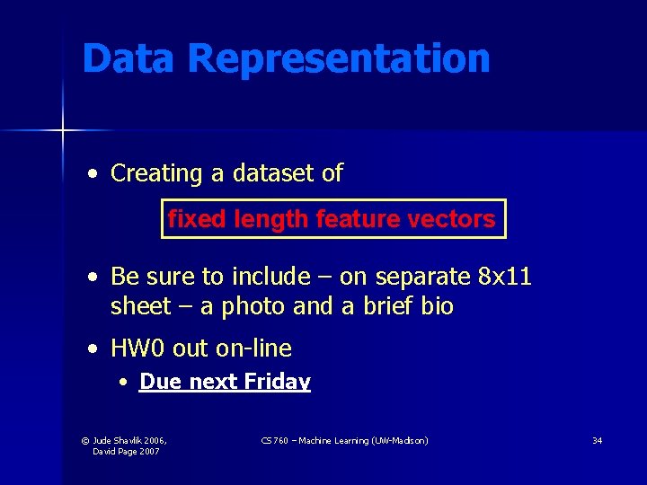 Data Representation • Creating a dataset of fixed length feature vectors • Be sure Data Representation • Creating a dataset of fixed length feature vectors • Be sure