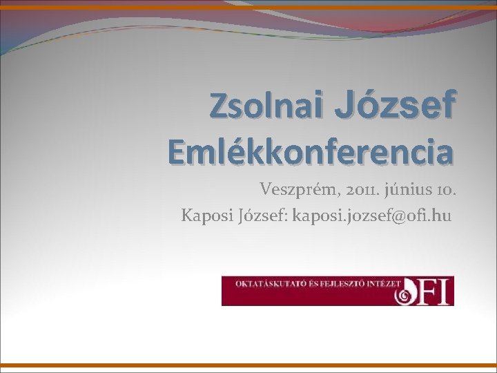 Zsolnai József Emlékkonferencia Veszprém, 2011. június 10. Kaposi József: kaposi. jozsef@ofi. hu Zsolnai József Emlékkonferencia Veszprém, 2011. június 10. Kaposi József: kaposi. jozsef@ofi. hu