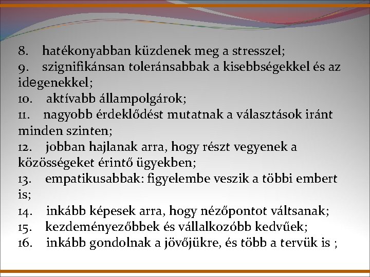 8. hatékonyabban küzdenek meg a stresszel; 9. szignifikánsan toleránsabbak a kisebbségekkel és az idegenekkel;