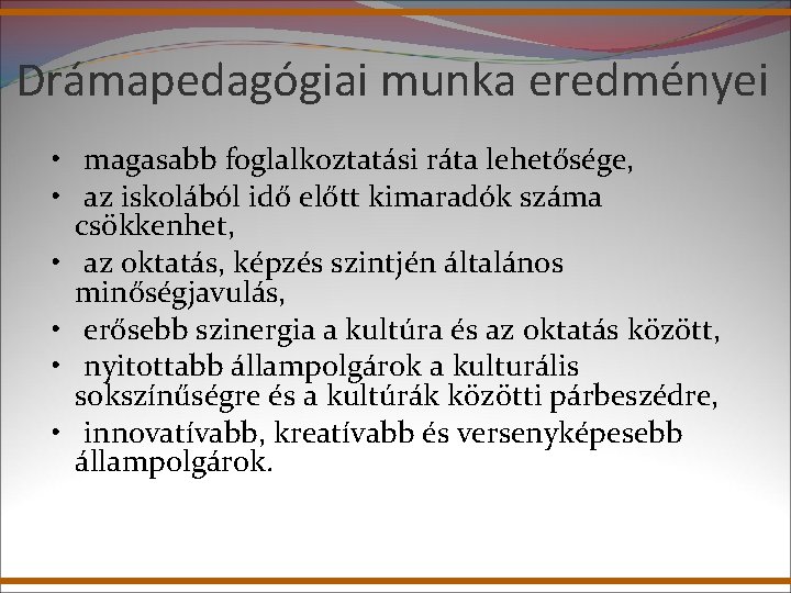 Drámapedagógiai munka eredményei • magasabb foglalkoztatási ráta lehetősége, • az iskolából idő előtt kimaradók