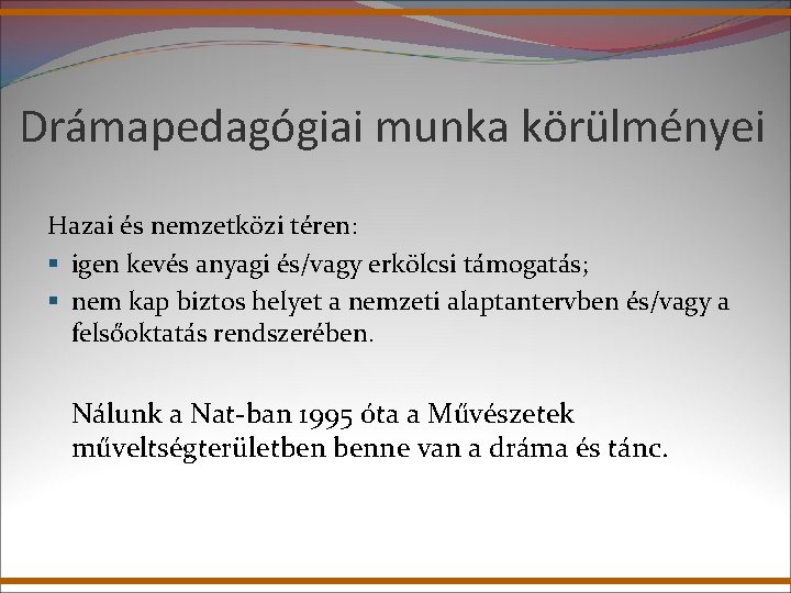 Drámapedagógiai munka körülményei Hazai és nemzetközi téren: § igen kevés anyagi és/vagy erkölcsi támogatás; Drámapedagógiai munka körülményei Hazai és nemzetközi téren: § igen kevés anyagi és/vagy erkölcsi támogatás;