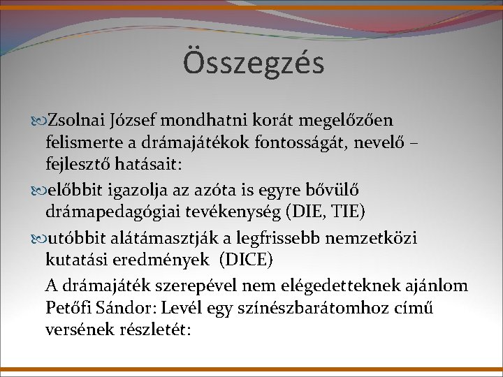 Összegzés Zsolnai József mondhatni korát megelőzően felismerte a drámajátékok fontosságát, nevelő – fejlesztő hatásait: