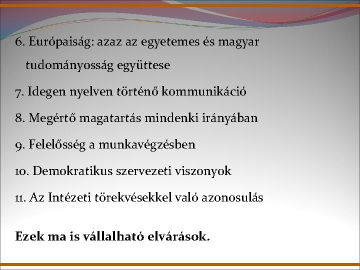 6. Európaiság: azaz az egyetemes és magyar tudományosság együttese 7. Idegen nyelven történő kommunikáció 6. Európaiság: azaz az egyetemes és magyar tudományosság együttese 7. Idegen nyelven történő kommunikáció