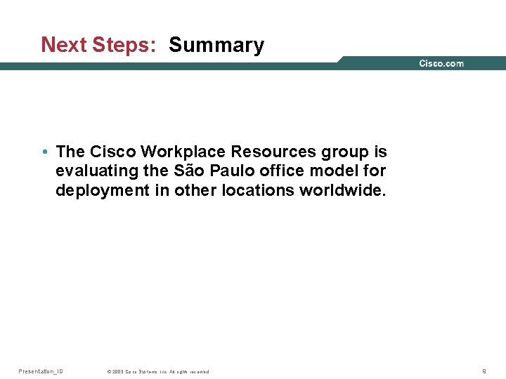 Next Steps: Summary • The Cisco Workplace Resources group is evaluating the São Paulo