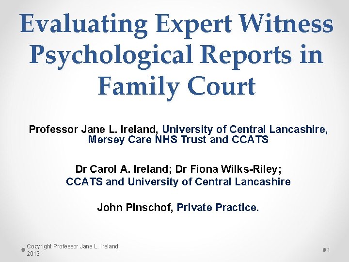 Evaluating Expert Witness Psychological Reports in Family Court Professor Jane L. Ireland, University of