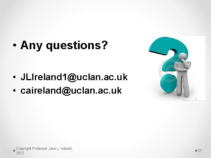  • Any questions? • JLIreland 1@uclan. ac. uk • caireland@uclan. ac. uk Copyright