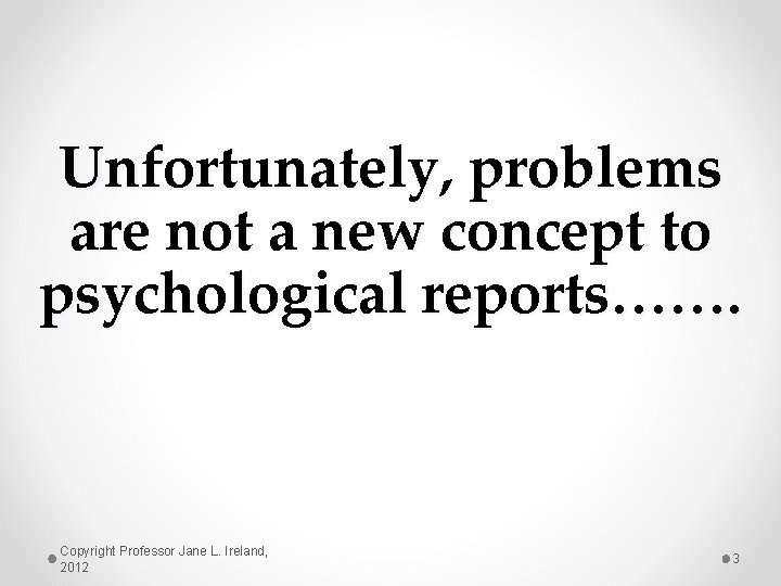 Unfortunately, problems are not a new concept to psychological reports……. Copyright Professor Jane L.