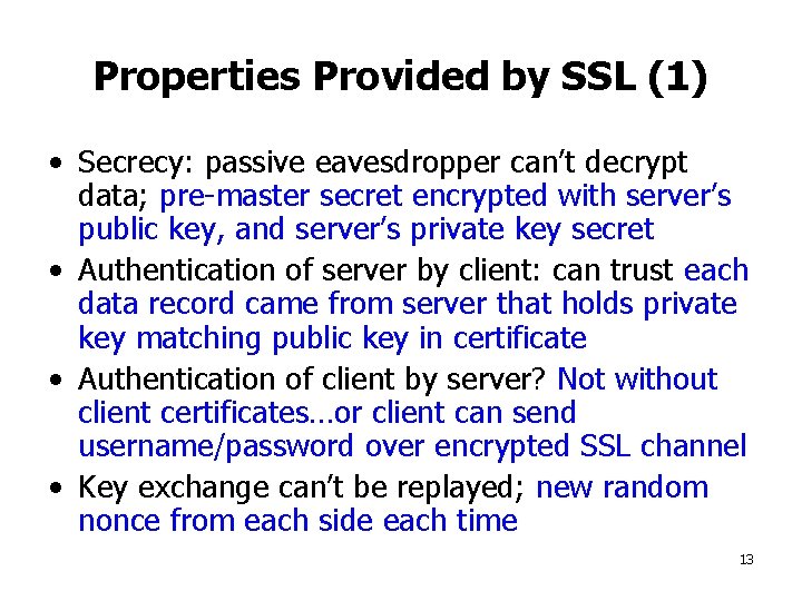 Properties Provided by SSL (1) • Secrecy: passive eavesdropper can’t decrypt data; pre-master secret