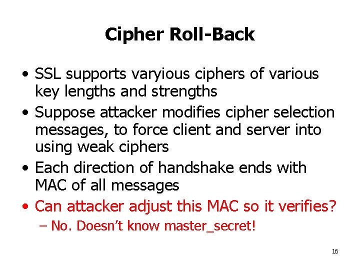 Cipher Roll-Back • SSL supports varyious ciphers of various key lengths and strengths •