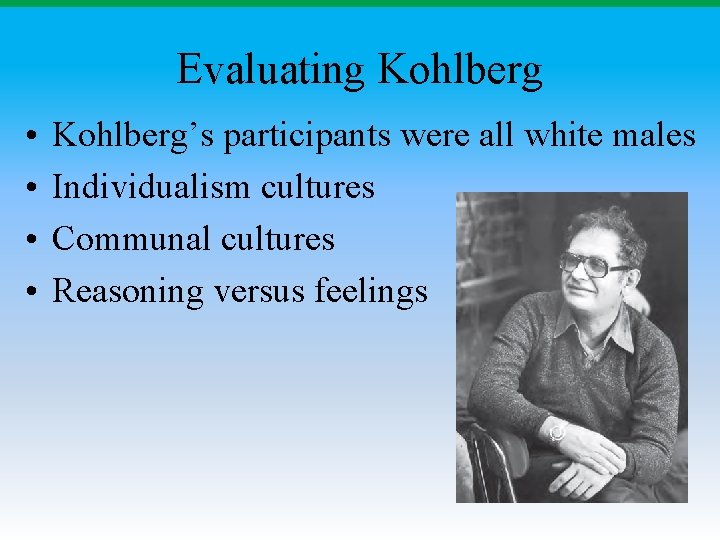 Evaluating Kohlberg • • Kohlberg’s participants were all white males Individualism cultures Communal cultures Evaluating Kohlberg • • Kohlberg’s participants were all white males Individualism cultures Communal cultures