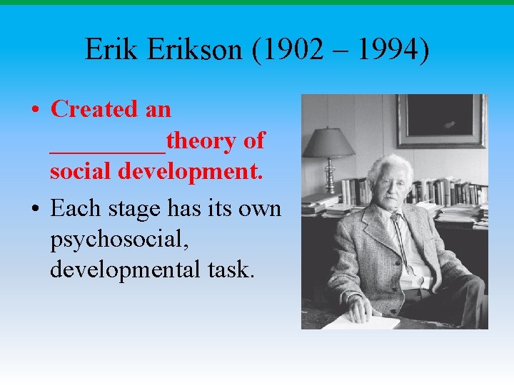 Erikson (1902 – 1994) • Created an _____theory of social development. • Each stage Erikson (1902 – 1994) • Created an _____theory of social development. • Each stage
