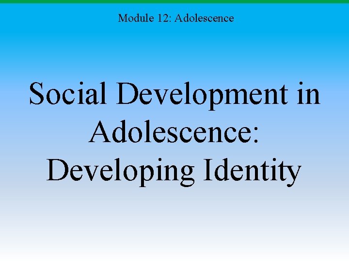 Module 12: Adolescence Social Development in Adolescence: Developing Identity Module 12: Adolescence Social Development in Adolescence: Developing Identity
