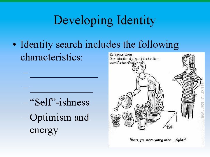 Developing Identity • Identity search includes the following characteristics: – _______ – “Self”-ishness – Developing Identity • Identity search includes the following characteristics: – _______ – “Self”-ishness –