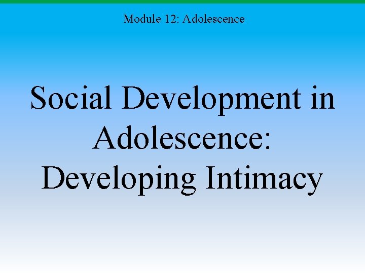 Module 12: Adolescence Social Development in Adolescence: Developing Intimacy Module 12: Adolescence Social Development in Adolescence: Developing Intimacy