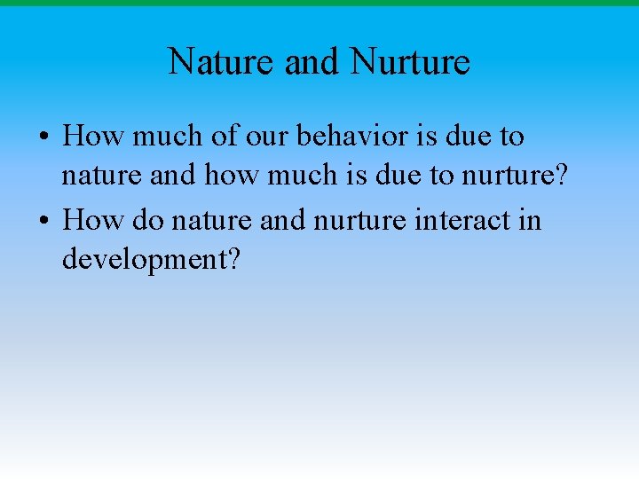Nature and Nurture • How much of our behavior is due to nature and Nature and Nurture • How much of our behavior is due to nature and