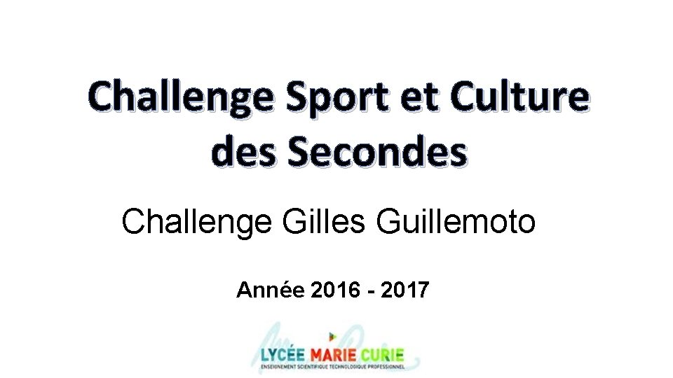 Challenge Sport et Culture des Secondes Challenge Gilles Guillemoto Année 2016 - 2017 