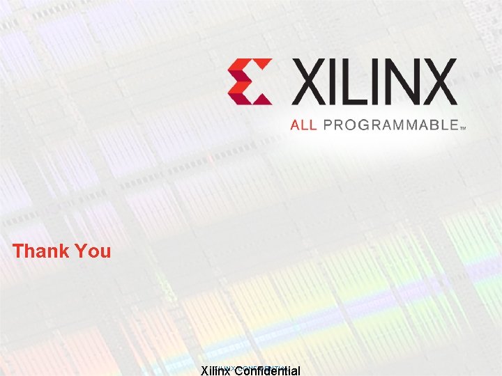 Thank You XILINX CONFIDENTIAL Xilinx Confidential. 