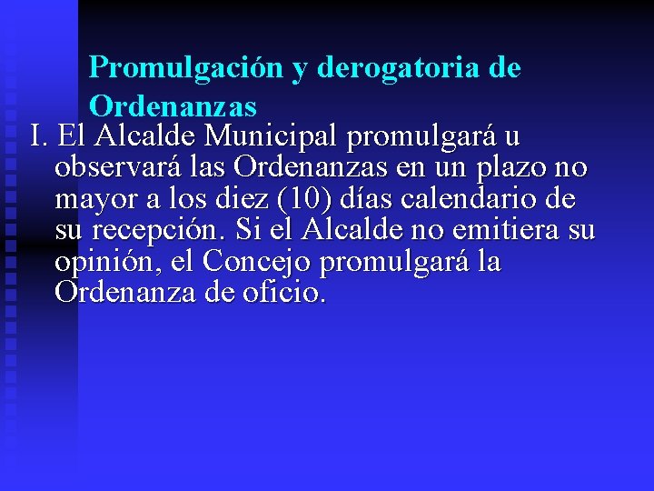 Promulgación y derogatoria de Ordenanzas I. El Alcalde Municipal promulgará u observará las Ordenanzas Promulgación y derogatoria de Ordenanzas I. El Alcalde Municipal promulgará u observará las Ordenanzas