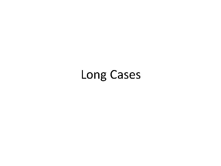 Long Cases 