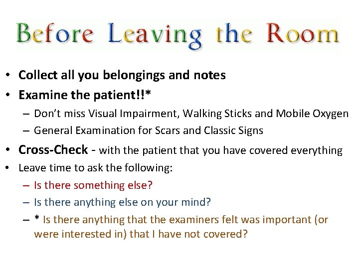  • Collect all you belongings and notes • Examine the patient!!* – Don’t