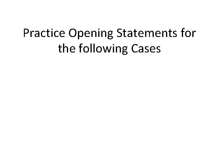 Practice Opening Statements for the following Cases 