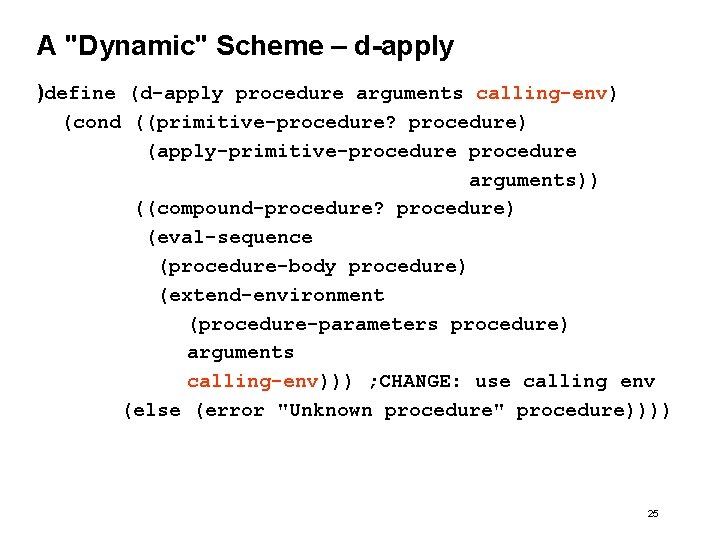 A "Dynamic" Scheme – d-apply )define (d-apply procedure arguments calling-env) (cond ((primitive-procedure? procedure) (apply-primitive-procedure