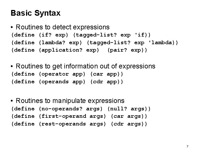 Basic Syntax • Routines to detect expressions (define (if? exp) (tagged-list? exp 'if)) (define